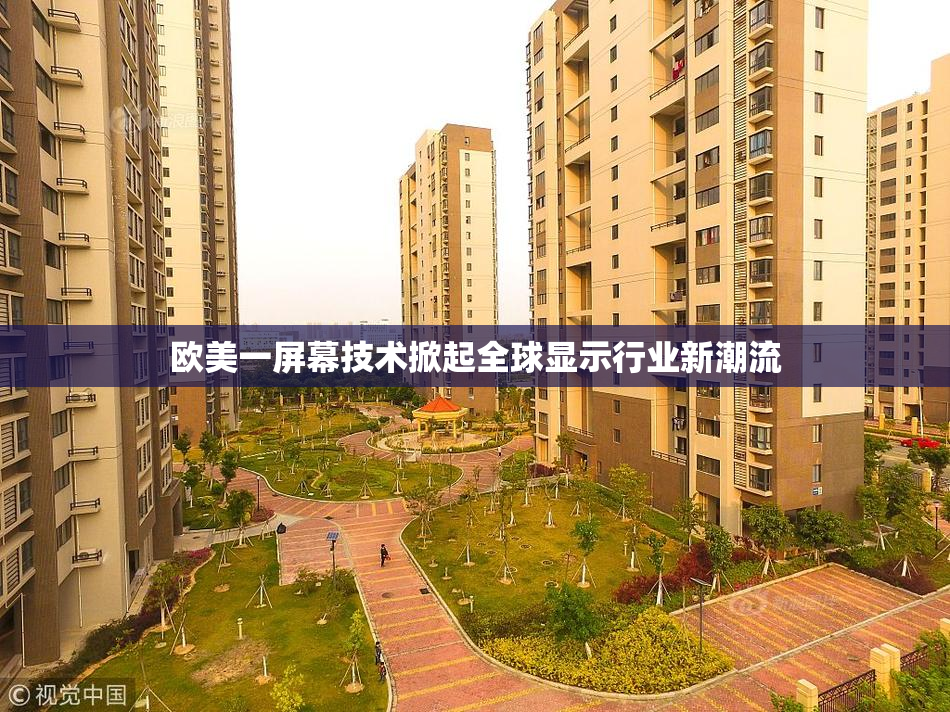 欧美一屏幕技术掀起全球显示行业新潮流