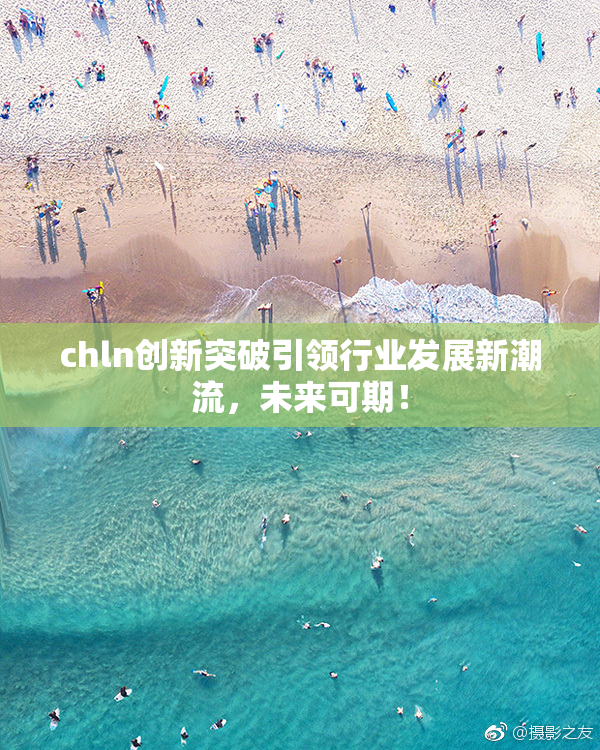 chln创新突破引领行业发展新潮流，未来可期！