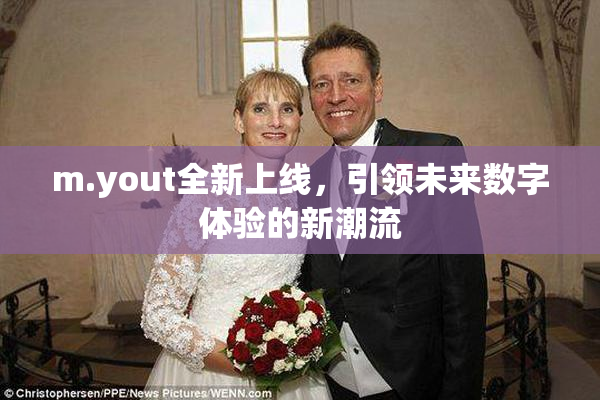 m.yout全新上线，引领未来数字体验的新潮流
