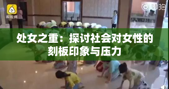 处女之重：探讨社会对女性的刻板印象与压力