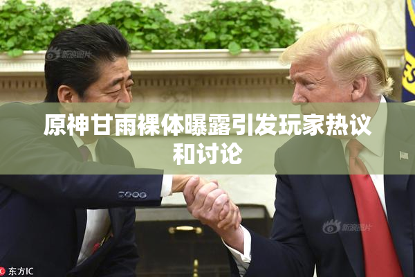 原神甘雨裸体曝露引发玩家热议和讨论