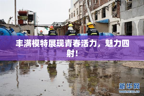丰满模特展现青春活力，魅力四射！