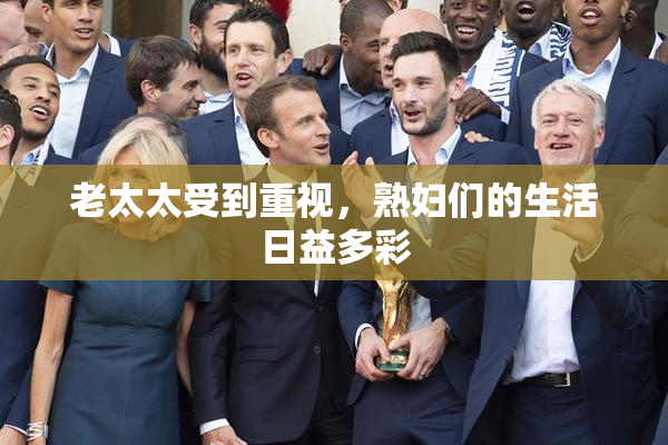 老太太受到重视，熟妇们的生活日益多彩