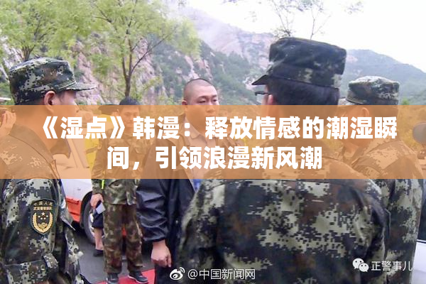 《湿点》韩漫：释放情感的潮湿瞬间，引领浪漫新风潮
