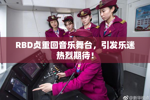 RBD贞重回音乐舞台，引发乐迷热烈期待！