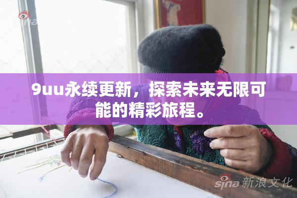 9uu永续更新，探索未来无限可能的精彩旅程。