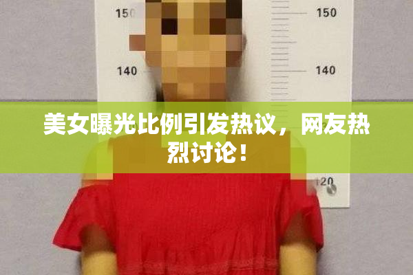 美女曝光比例引发热议，网友热烈讨论！
