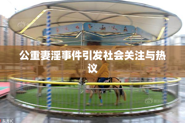 公重妻淫事件引发社会关注与热议