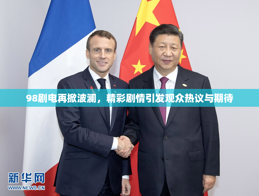 98剧电再掀波澜，精彩剧情引发观众热议与期待
