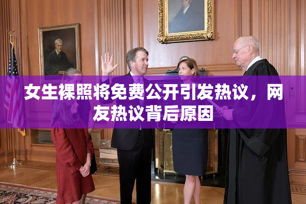 女生裸照将免费公开引发热议，网友热议背后原因