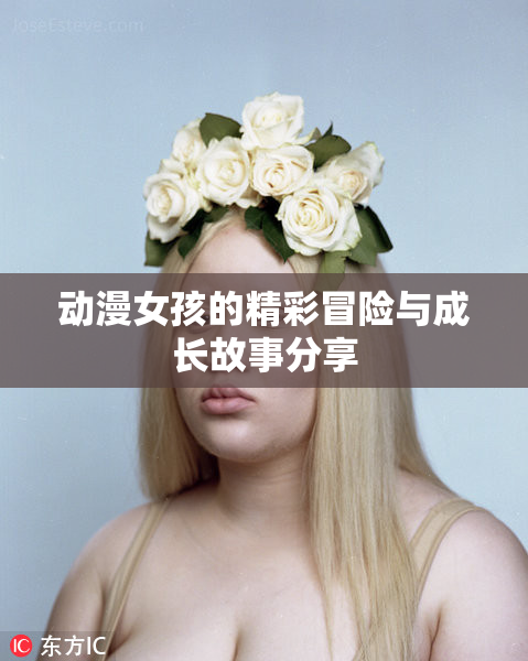 动漫女孩的精彩冒险与成长故事分享