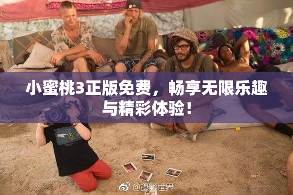 小蜜桃3正版免费，畅享无限乐趣与精彩体验！