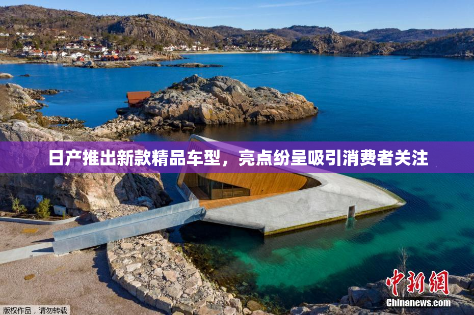 日产推出新款精品车型，亮点纷呈吸引消费者关注