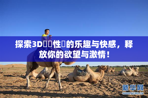探索3D無碼性愛的乐趣与快感，释放你的欲望与激情！