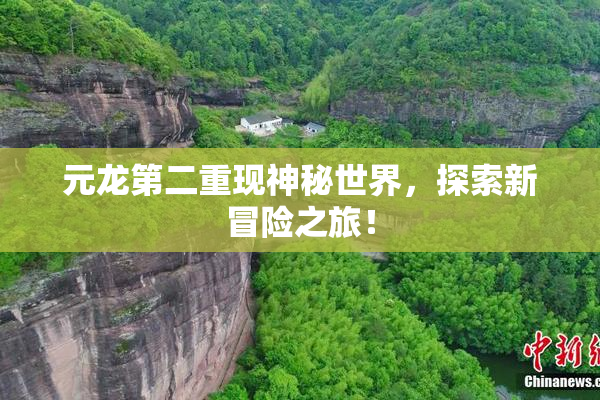 元龙第二重现神秘世界，探索新冒险之旅！