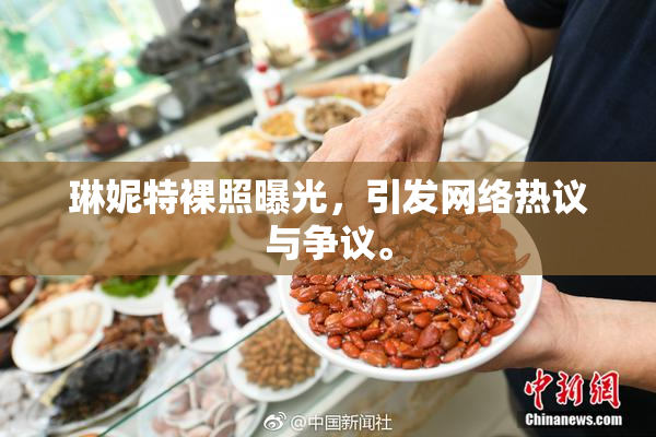 琳妮特裸照曝光，引发网络热议与争议。