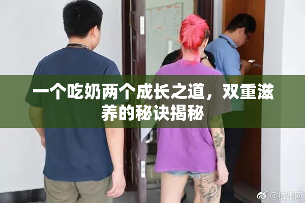 一个吃奶两个成长之道，双重滋养的秘诀揭秘