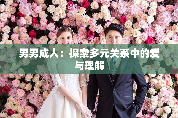 男男成人：探索多元关系中的爱与理解