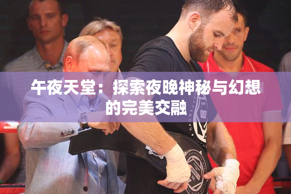 午夜天堂：探索夜晚神秘与幻想的完美交融