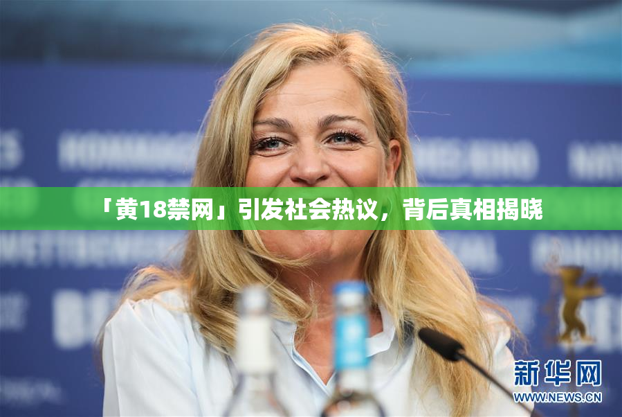 「黄18禁网」引发社会热议，背后真相揭晓