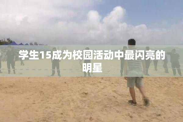 学生15成为校园活动中最闪亮的明星