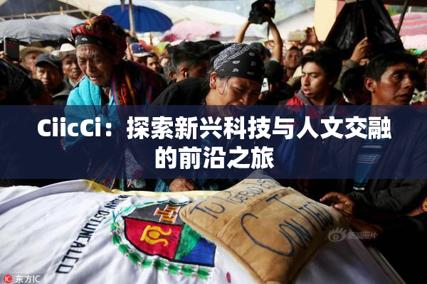 CiicCi：探索新兴科技与人文交融的前沿之旅