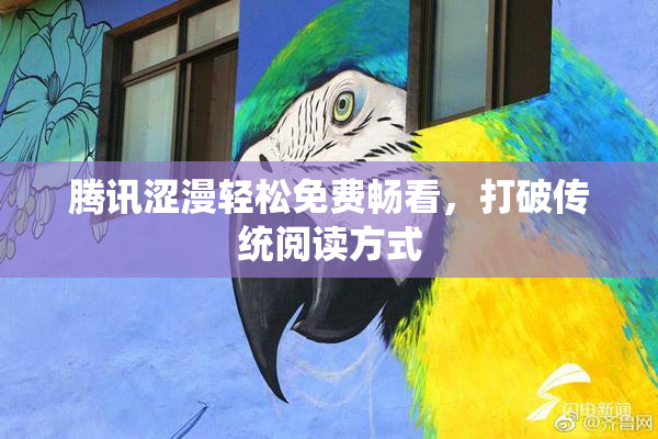 腾讯涩漫轻松免费畅看，打破传统阅读方式
