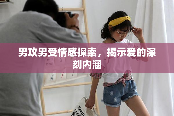 男攻男受情感探索，揭示爱的深刻内涵