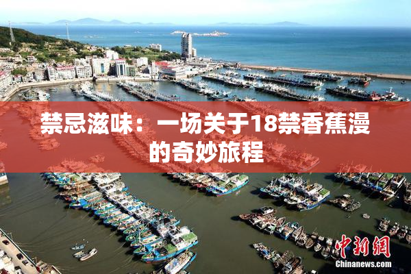 禁忌滋味：一场关于18禁香蕉漫的奇妙旅程