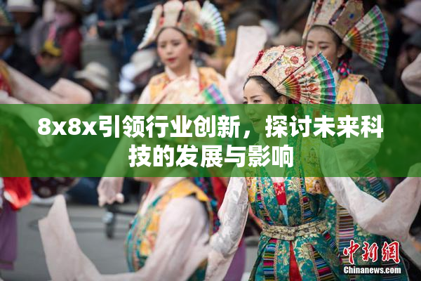 8x8x引领行业创新，探讨未来科技的发展与影响