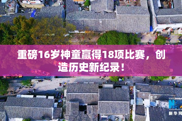 重磅16岁神童赢得18项比赛，创造历史新纪录！