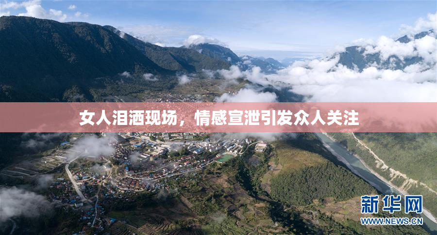 女人泪洒现场，情感宣泄引发众人关注