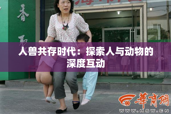 人兽共存时代：探索人与动物的深度互动