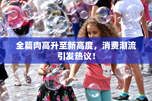 全篇肉高升至新高度，消费潮流引发热议！
