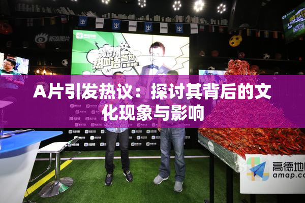 A片引发热议：探讨其背后的文化现象与影响