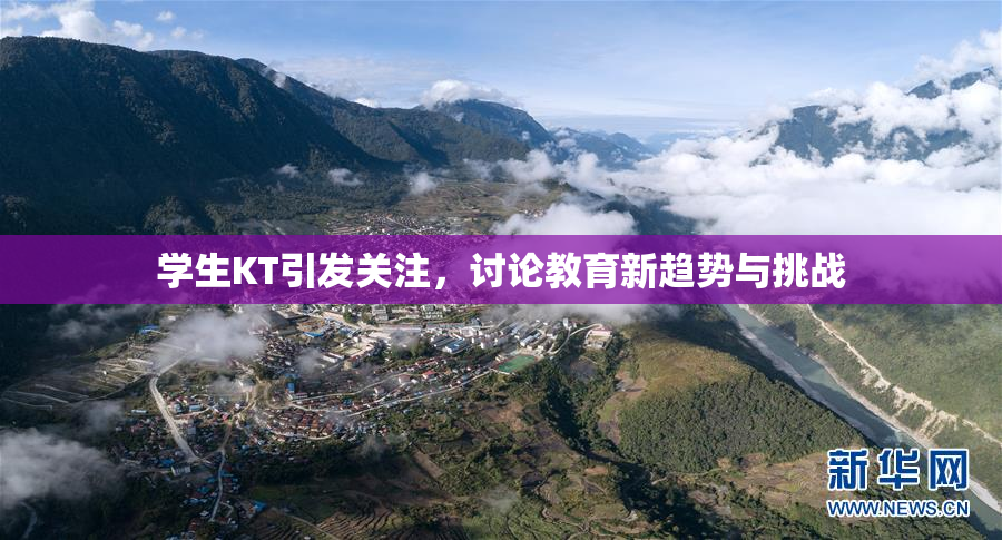 学生KT引发关注，讨论教育新趋势与挑战
