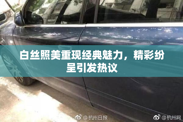 白丝照美重现经典魅力，精彩纷呈引发热议