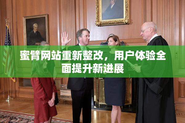 蜜臂网站重新整改，用户体验全面提升新进展