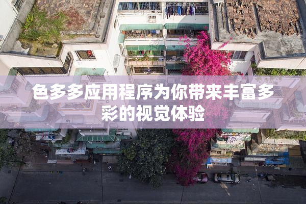 色多多应用程序为你带来丰富多彩的视觉体验