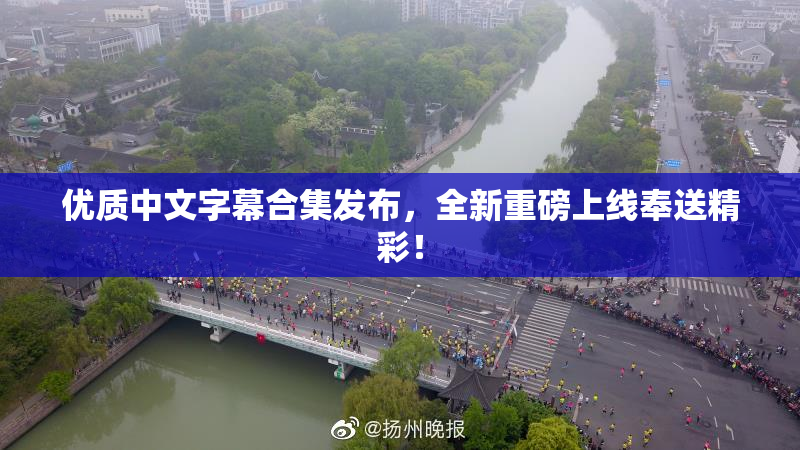 优质中文字幕合集发布，全新重磅上线奉送精彩！
