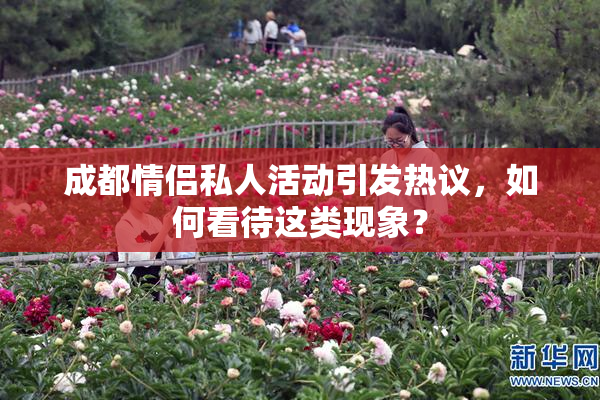 成都情侣私人活动引发热议，如何看待这类现象？
