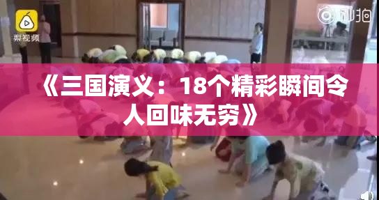 《三国演义：18个精彩瞬间令人回味无穷》