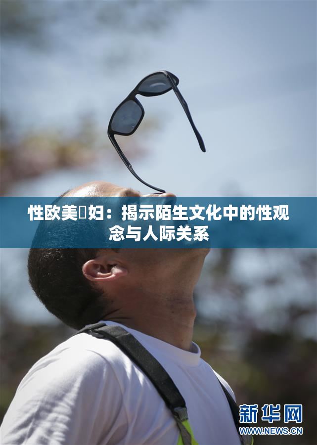 性欧美婬妇：揭示陌生文化中的性观念与人际关系