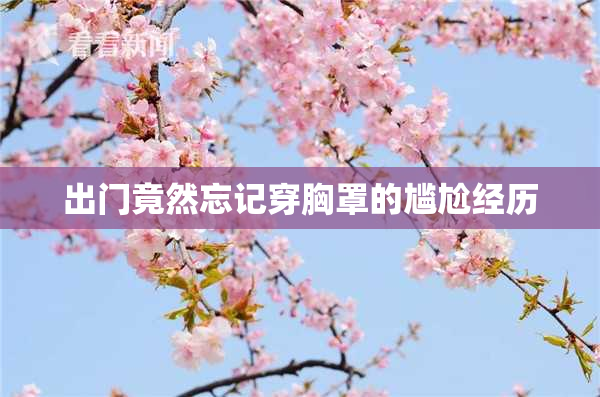 出门竟然忘记穿胸罩的尴尬经历
