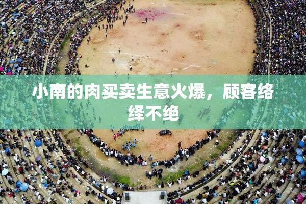小南的肉买卖生意火爆，顾客络绎不绝