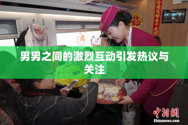 男男之间的激烈互动引发热议与关注