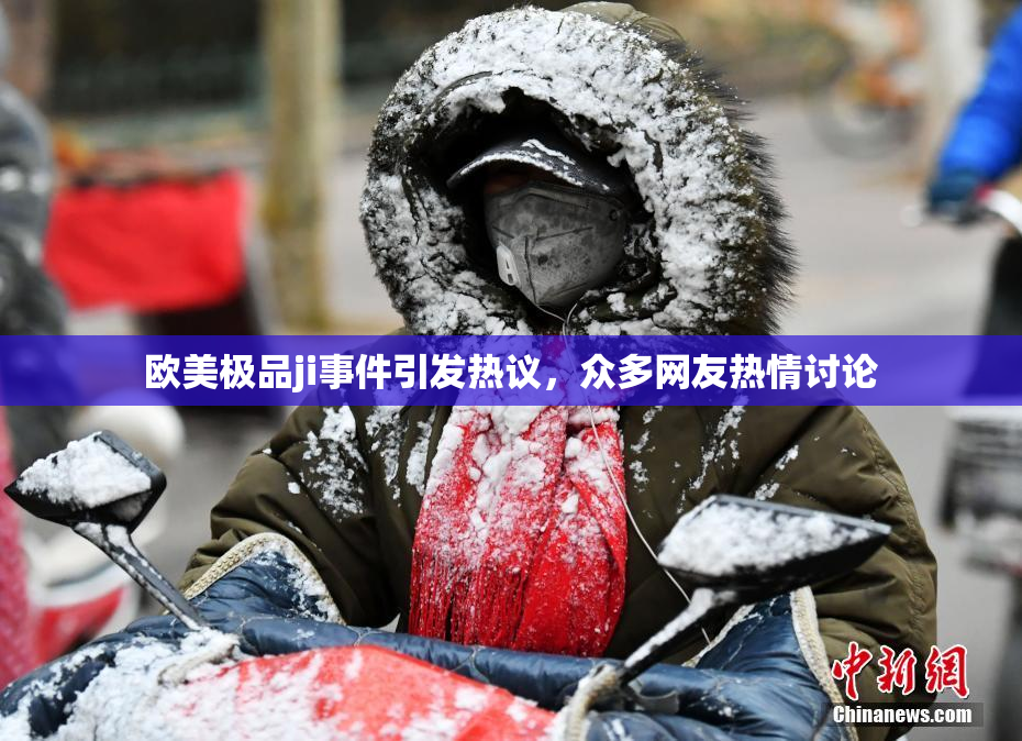 欧美极品ji事件引发热议，众多网友热情讨论