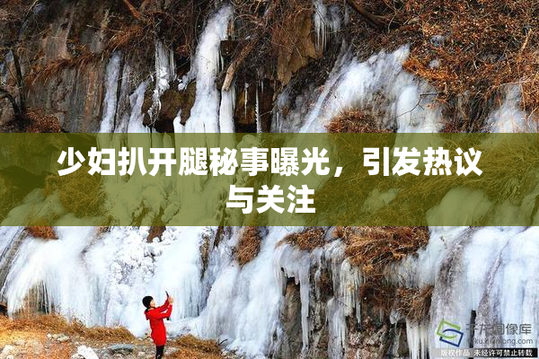 少妇扒开腿秘事曝光，引发热议与关注