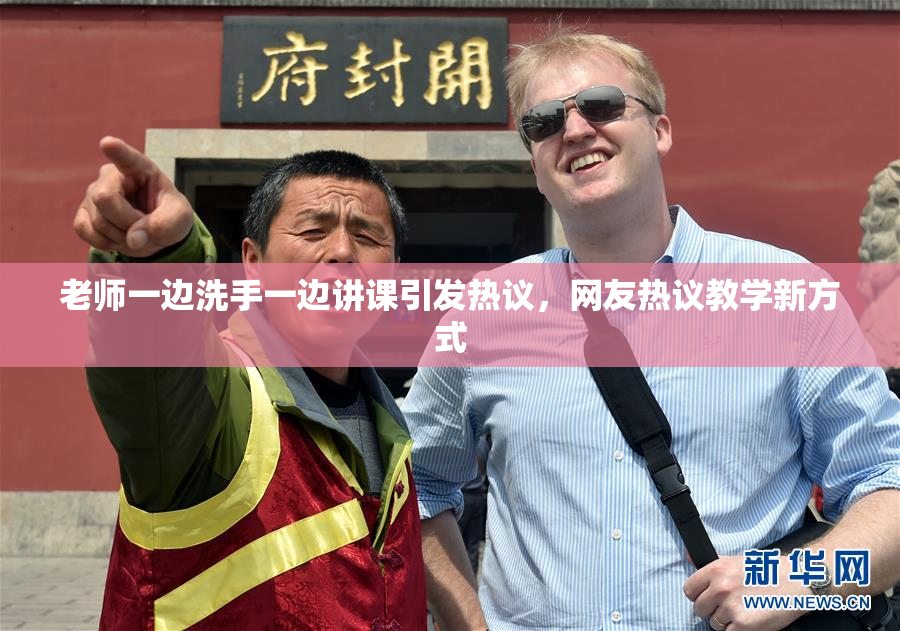老师一边洗手一边讲课引发热议，网友热议教学新方式