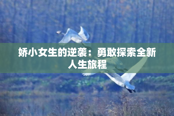 娇小女生的逆袭：勇敢探索全新人生旅程